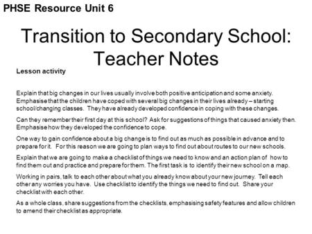 Transition to Secondary School: Teacher Notes Lesson activity Explain that big changes in our lives usually involve both positive anticipation and some.