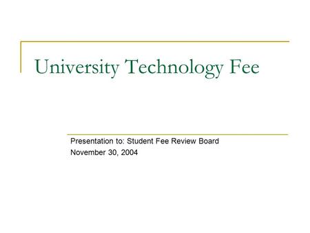 University Technology Fee Presentation to: Student Fee Review Board November 30, 2004.