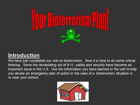 Introduction We have just completed our unit on bioterrorism. Now it is time to do some critical thinking. Since the devastating act of 9-11, safety and.