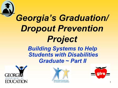 1 Georgia’s Graduation/ Dropout Prevention Project Building Systems to Help Students with Disabilities Graduate ~ Part II.