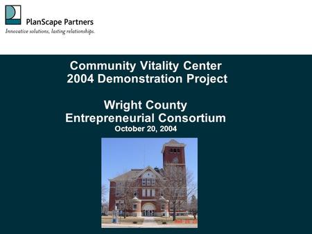 Community Vitality Center 2004 Demonstration Project Wright County Entrepreneurial Consortium October 20, 2004.