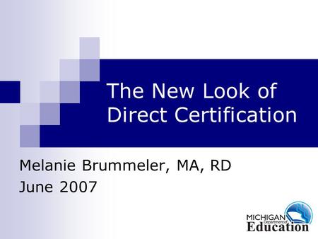 The New Look of Direct Certification Melanie Brummeler, MA, RD June 2007.