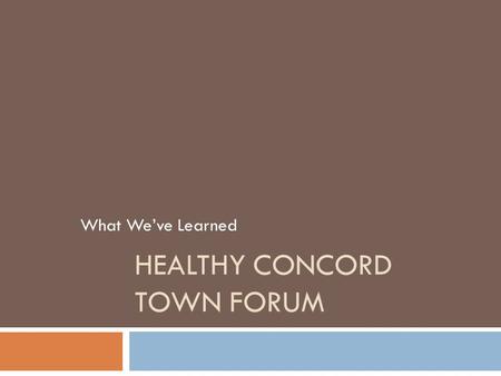 HEALTHY CONCORD TOWN FORUM What We’ve Learned. Population Characteristics  Total Population: 17,668 (8,707 female, 8,961 male)  There are 2,061 (33.3%)