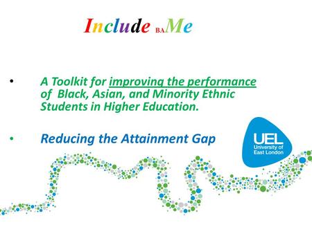 Include BA Me A Toolkit for improving the performance of Black, Asian, and Minority Ethnic Students in Higher Education. Reducing the Attainment Gap.