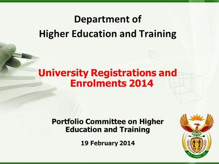 Department of Higher Education and Training University Registrations and Enrolments 2014 Portfolio Committee on Higher Education and Training 19 February.
