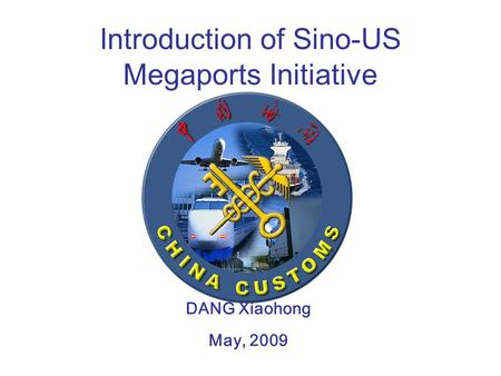Introduction of Sino-US Megaports Initiative DANG Xiaohong May, 2009.