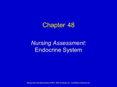 1 Mosby items and derived items © 2011, 2007 by Mosby, Inc., an affiliate of Elsevier, Inc. Nursing Assessment: Endocrine System Chapter 48.