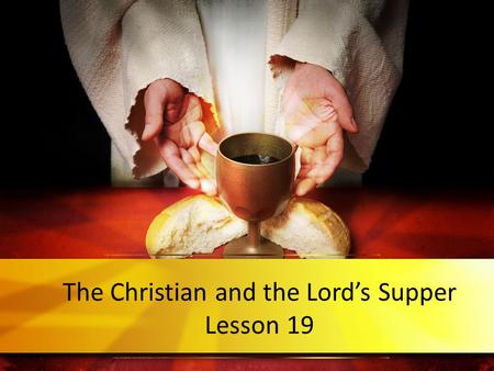 The Christian and the Lord’s Supper Lesson 19. What is the Lord’s Supper? 1.When it was instituted by Jesus: The night He was betrayed, during passover.