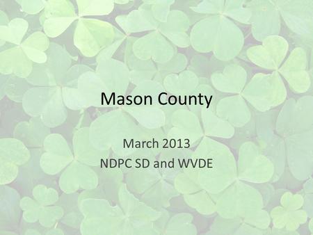 Mason County March 2013 NDPC SD and WVDE. Our County No longer on Channels 3, 8, &13 Working together, working better Reducing special education student.