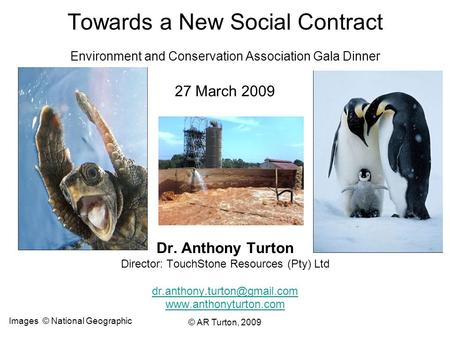 Towards a New Social Contract Environment and Conservation Association Gala Dinner 27 March 2009 Dr. Anthony Turton Director: TouchStone Resources (Pty)