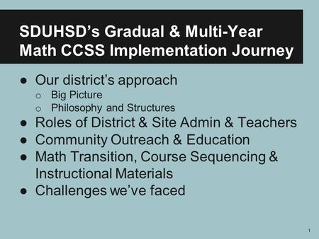 SDUHSD’s Gradual & Multi-Year Math CCSS Implementation Journey ●Our district’s approach o Big Picture o Philosophy and Structures ●Roles of District &