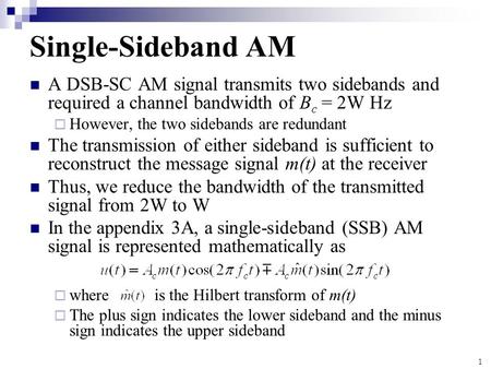 Single-Sideband AM A DSB-SC AM signal transmits two sidebands and required a channel bandwidth of Bc = 2W Hz However, the two sidebands are redundant The.