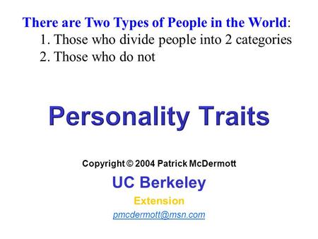 Copyright © 2004 Patrick McDermott UC Berkeley Extension There are Two Types of People in the World: 1. Those who divide people into.