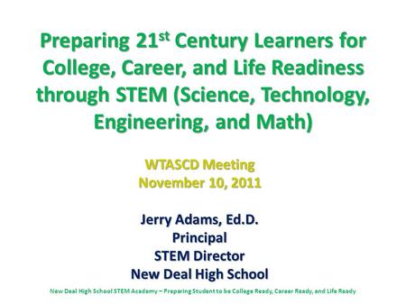 Preparing 21 st Century Learners for College, Career, and Life Readiness through STEM (Science, Technology, Engineering, and Math) WTASCD Meeting November.