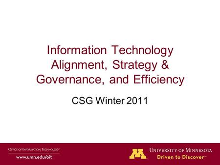 Information Technology Alignment, Strategy & Governance, and Efficiency CSG Winter 2011.
