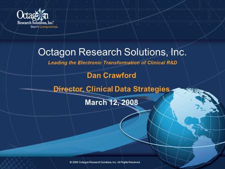 © 2008 Octagon Research Solutions, Inc. All Rights Reserved. 2 Octagon Research Solutions, Inc. Leading the Electronic Transformation of Clinical R&D ©