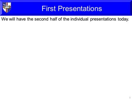 1 First Presentations We will have the second half of the individual presentations today. Taken from