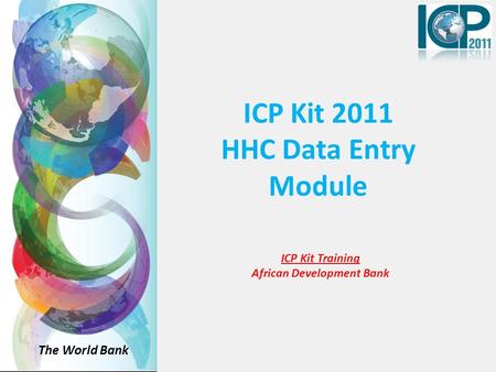 ICP Kit 2011 HHC Data Entry Module The World Bank ICP Kit Training African Development Bank.