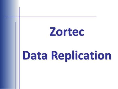 Zortec Data Replication. What you get with Zortec Data Replication: Complete access to your Zortec Application data in a Open Data Base format.