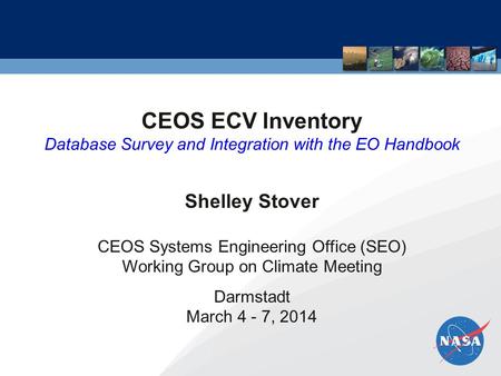 CEOS ECV Inventory Database Survey and Integration with the EO Handbook Shelley Stover CEOS Systems Engineering Office (SEO) Working Group on Climate Meeting.