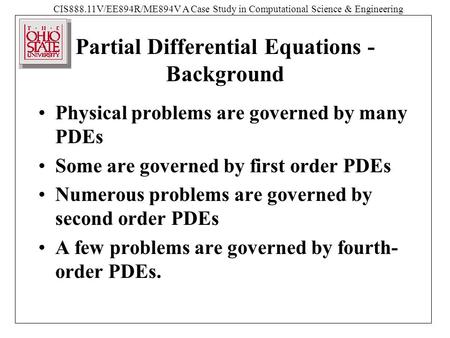 CIS888.11V/EE894R/ME894V A Case Study in Computational Science & Engineering Partial Differential Equations - Background Physical problems are governed.