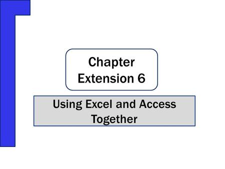 Chapter Extension 6 Using Excel and Access Together.