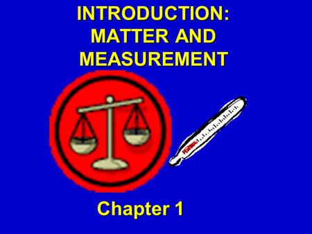 INTRODUCTION: MATTER AND MEASUREMENT Chapter 1. Classifications of Matter Solid  rigid, definite volume and shape. Liquid  relatively incompressible.