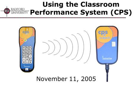 Using the Classroom Performance System (CPS) November 11, 2005.