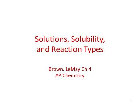 Solutions, Solubility, and Reaction Types Brown, LeMay Ch 4 AP Chemistry 1.