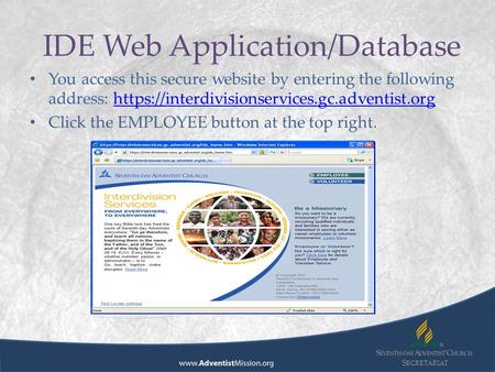 S ECRETARIAT IDE Web Application/Database You access this secure website by entering the following address: https://interdivisionservices.gc.adventist.org.