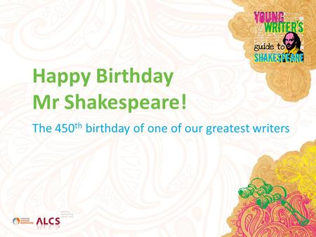 Happy Birthday Mr Shakespeare! The 450 th birthday of one of our greatest writers.