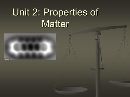 Unit 2: Properties of Matter. The Goals… Define Matter Define Matter Calculate and understand density Calculate and understand density Describe viscosity.