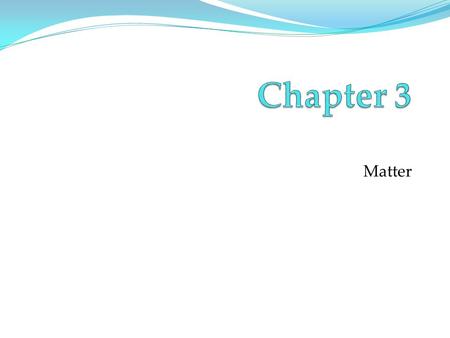 Chapter 3 Matter.
