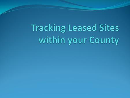 Creating the Leased Site database This will be a database that has: Leased Site ID Parent Parcel ID Township Range Section Etc. Some Counties have the.