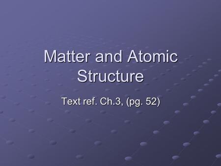 Matter and Atomic Structure Text ref. Ch.3, (pg. 52)