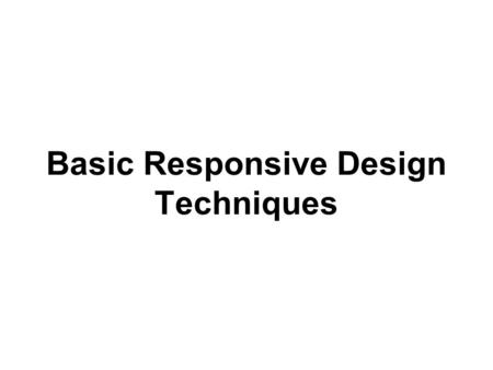 Basic Responsive Design Techniques. Let’s take a look at this basic layout. It has a header and two columns of text, in a box that is centered on the.