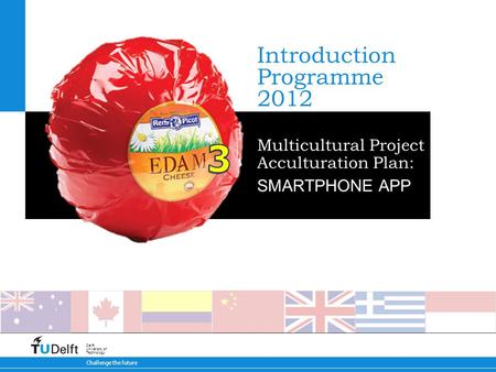 Challenge the future Delft University of Technology Introduction Programme 2012 Multicultural Project Acculturation Plan: SMARTPHONE APP.