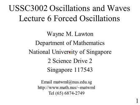 USSC3002 Oscillations and Waves Lecture 6 Forced Oscillations Wayne M. Lawton Department of Mathematics National University of Singapore 2 Science Drive.