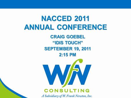 NACCED 2011 ANNUAL CONFERENCE CRAIG GOEBEL “IDIS TOUCH” SEPTEMBER 19, 2011 2:15 PM.