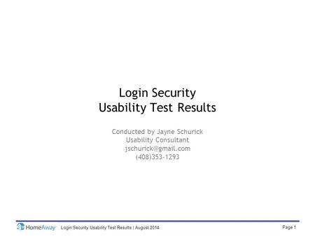 Page 1 Login Security Usability Test Results | August 2014 Login Security Usability Test Results Conducted by Jayne Schurick Usability Consultant