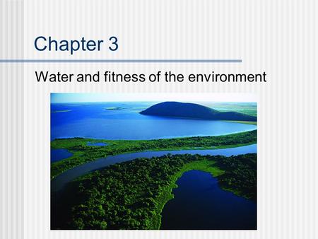 Chapter 3 Water and fitness of the environment. Overview: The Molecule That Supports All of Life Water is the biological medium on Earth All living organisms.
