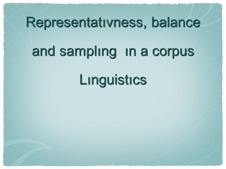 Representatıvness, balance and samplıng ın a corpus Lınguistıcs.
