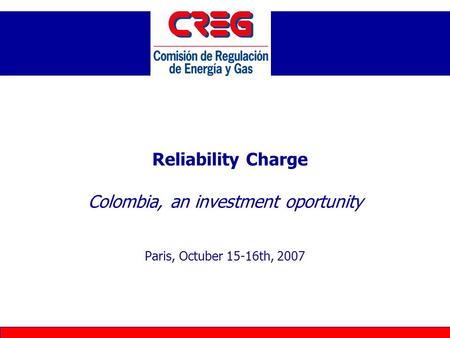 Reliability Charge Colombia, an investment oportunity Paris, Octuber 15-16th, 2007.