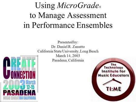 Using MicroGrade ® to Manage Assessment in Performance Ensembles Presented by: Dr. Daniel R. Zanutto California State University, Long Beach March 14,