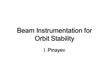 Beam Instrumentation for Orbit Stability I. Pinayev.