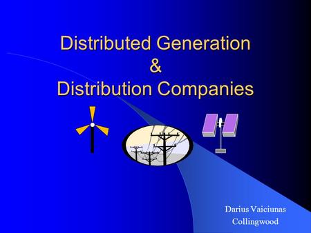 Distributed Generation & Distribution Companies Darius Vaiciunas Collingwood.