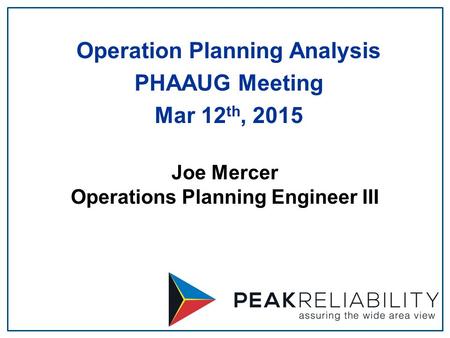 Joe Mercer Operations Planning Engineer III Operation Planning Analysis PHAAUG Meeting Mar 12 th, 2015.