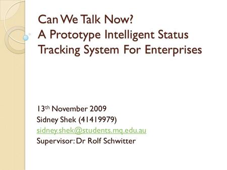 Can We Talk Now? A Prototype Intelligent Status Tracking System For Enterprises 13 th November 2009 Sidney Shek (41419979)