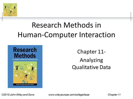 ©2010 John Wiley and Sons www.wileyeurope.com/college/lazar Chapter 11 Research Methods in Human-Computer Interaction Chapter 11- Analyzing Qualitative.