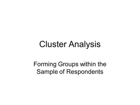 Cluster Analysis Forming Groups within the Sample of Respondents.